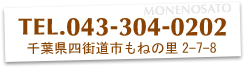 TEL.043-304-0202 千葉県四街道市もねの里2-7-8